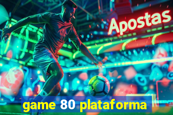 game 80 plataforma